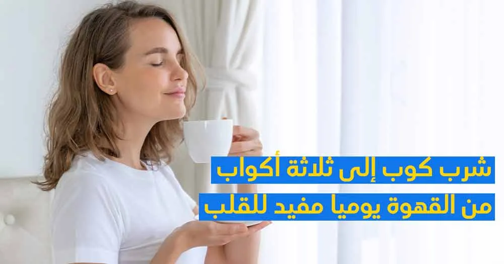 شرب كوب إلى ثلاثة أكواب من القهوة يوميًا مفيد للقلب